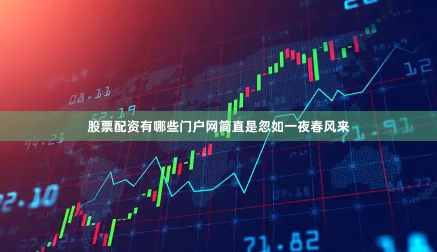 股票配资有哪些门户网简直是忽如一夜春风来