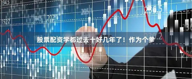 股票配资学都过去十好几年了！作为个爹