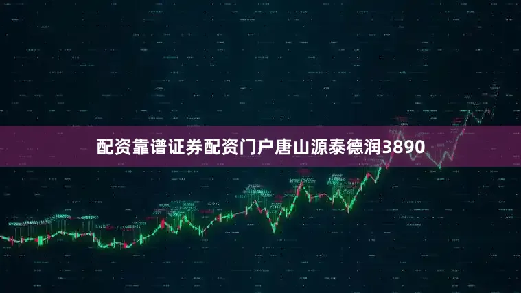 配资靠谱证券配资门户唐山源泰德润3890