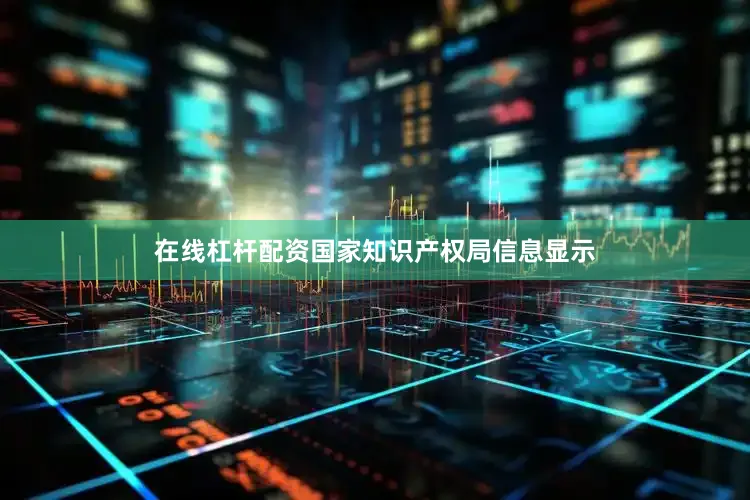 在线杠杆配资国家知识产权局信息显示