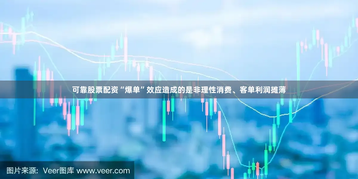 可靠股票配资“爆单”效应造成的是非理性消费、客单利润摊薄