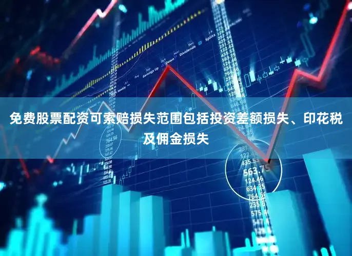 免费股票配资可索赔损失范围包括投资差额损失、印花税及佣金损失