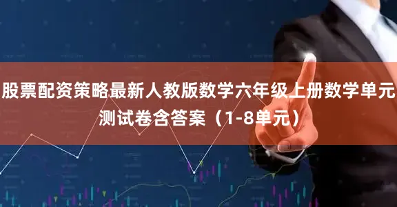 股票配资策略最新人教版数学六年级上册数学单元测试卷含答案（1-8单元）