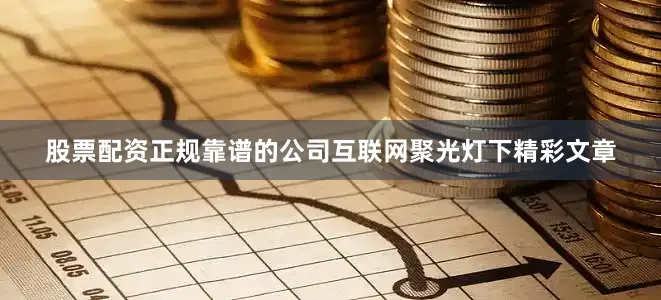股票配资正规靠谱的公司互联网聚光灯下精彩文章